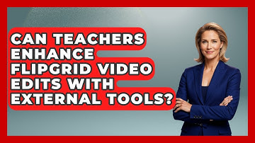 Can Teachers Enhance Flipgrid Video Edits With External Tools? - Teacher Tech Toolbox