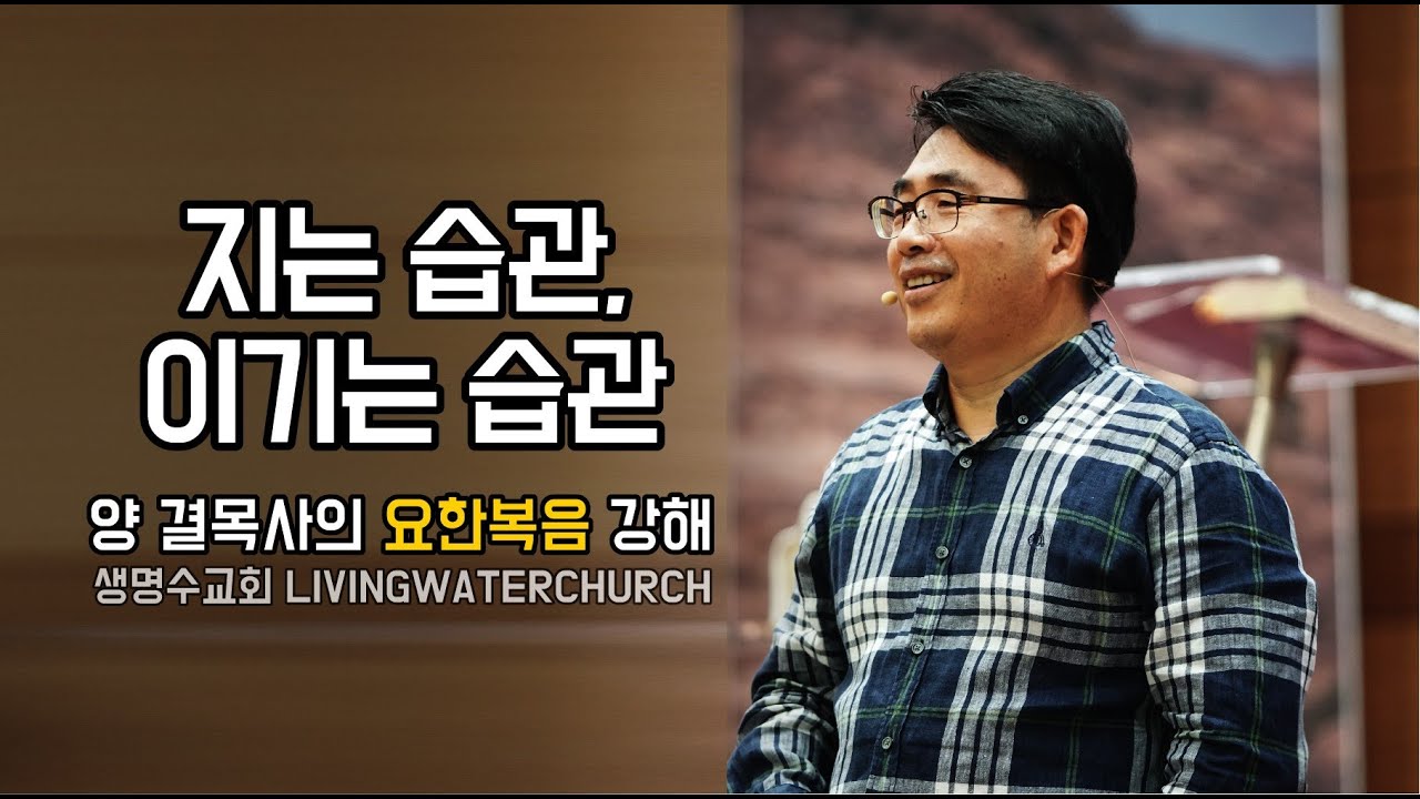 생명수교회 양결목사 요한복음 강해(요18:15~40) '지는 습관 이기는 습관'