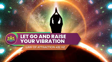 Let Go And Raise Your Vibration - Resonate With Your Highest Good - Law of Attraction 432 Hz