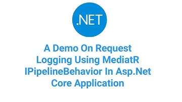 A Demo On Request Logging Using MediatR IPipelineBehavior In Asp.Net Core Application