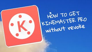 how to get KINEMASTER PRO and more