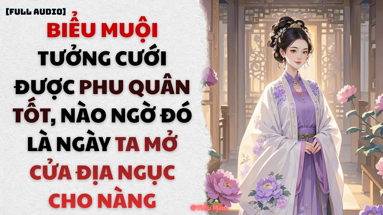 [FULL AUDIO] BIỂU MUỘI TƯỞNG CƯỚI ĐƯỢC PHU QUÂN TỐT, NÀO NGỜ ĐÓ LÀ NGÀY TA MỞ CỬA ĐỊA NGỤC CHO NÀNG