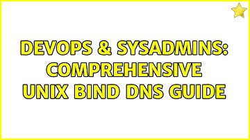 DevOps & SysAdmins: Comprehensive Unix BIND DNS guide (2 Solutions!!)