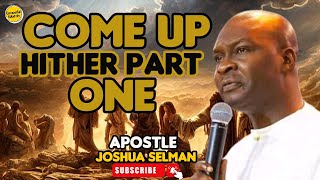 COME UP HITHER (HUNGER AND THIRST)-APOSTLE JOSHUA SELMAN COME UP HITHER (HUNGER AND THIRST)-APOSTLE JOSHUA SELMAN