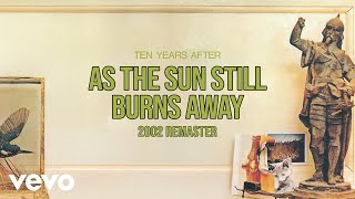 Ten Years After - As the Sun Still Burns Away (2002 Remaster) [Official Audio]