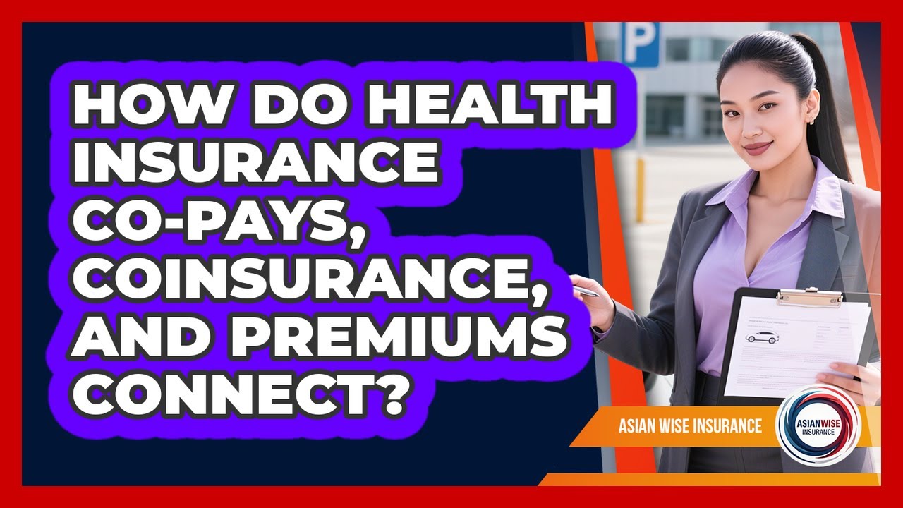 How Do Health Insurance Co-pays, Coinsurance, And Premiums Connect? - Asian Wise Insurance