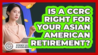 Is A CCRC Right For Your Asian American Retirement? - Retirement Success as an Asian American