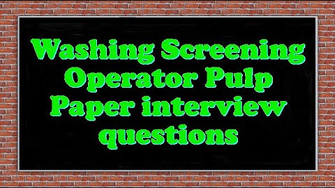 Washing Screening Operator Pulp Paper interview questions
