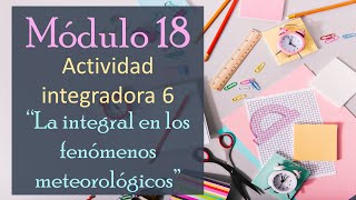 Módulo 18 semana 3 Actividad 6 &quot;La integral en los fenómenos meteorológicos&quot; ⭐️Prepa en línea SEP⭐️