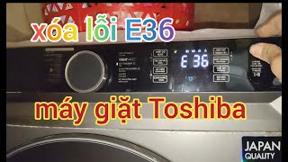 Cách xóa mã lỗi E36 máy giặt Toshiba cửa trước . Rất đơn giản