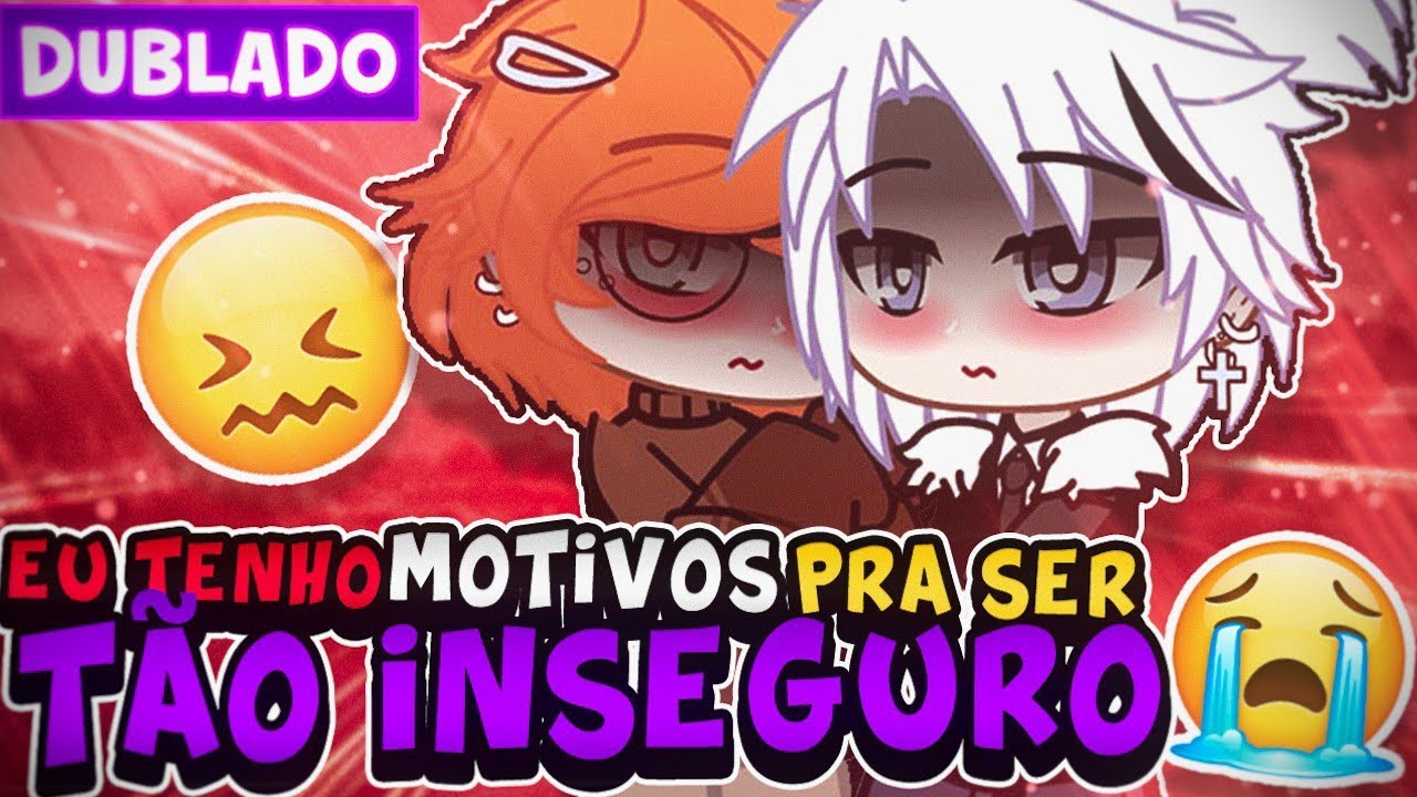 EU TENHO MOTIVOS PARA SER TÃO INSEGURO 😓 YAOI [DUBLADO] MINI FILME GACHA CLUB