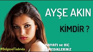 AYŞE AKIN  Kimdir  ? Hayatı ve Bilmedikleriniz #Belgesel Resimi