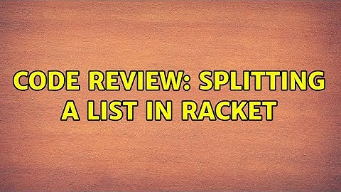 Code Review: Splitting a list in Racket (4 Solutions!!)