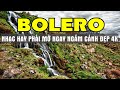 BOLERO THƯ GIÃN MỖI BUỐI SÁNG TUYỂN CHỌN NHẠC TRỮ TÌNH HAY NHẤT NGẮM CẢNH ĐẸP THIÊN NHIÊN 4K