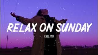 Relax On Sunday ~ Chill vibes 🍃 English songs chill music mix