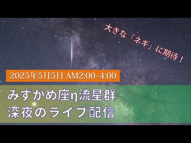 5/5 AM2:00スタート】流れるか！？みずがめ座η(エータ)流星群 ライブ