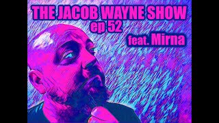 The Jacob Wayne Show - Ep. 52 "feat. Mirna"