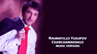 Rahmatillo Yusupov - Charchamadingiz | Рахматилла Юсупов - Чарчамадингиз (music version)