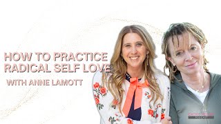 Anne Lamott on How to Practice Radical Self Love