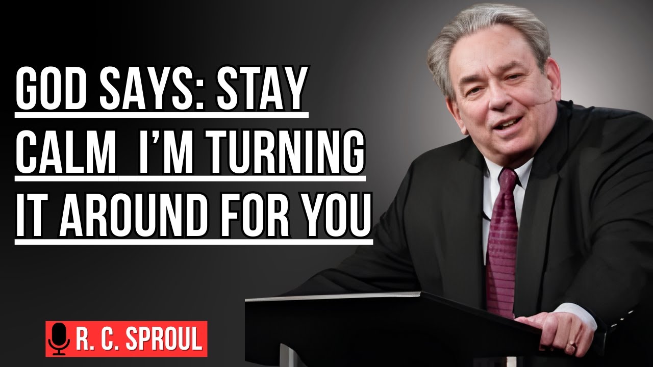 God Says  Stay Calm — I’m Turning It Around For You - Inspired By Sproul