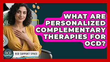 What Are Personalized Complementary Therapies For OCD? - OCD Support Space