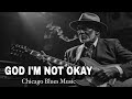 God I M Not Okay Emotional Chicago Blues Chicago Blues Songs God I M Not Okay Emotional Chicago Blues Chicago Blues Songs