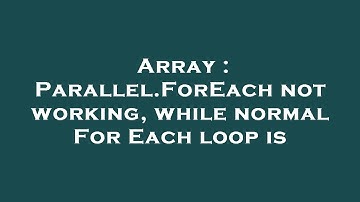 Array : Parallel.ForEach not working, while normal For Each loop is