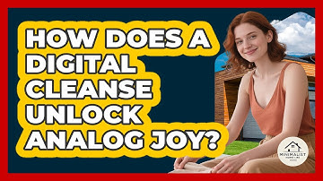 How Does A Digital Cleanse Unlock Analog Joy? - Minimalist Home Life