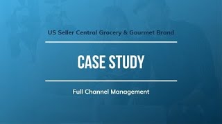 Case Study | US Seller Central Grocery &amp; Gourmet Brand - Full Channel Management