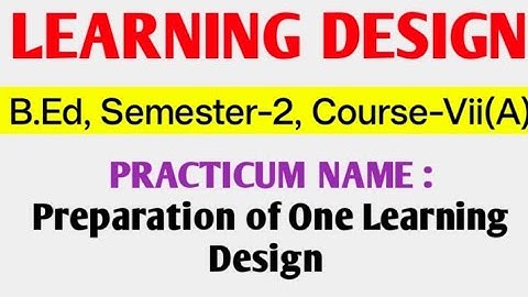 LEARNING DESIGN B.Ed 2nd SEM,Course Vii A practicum শিখন নকশা তৈরি preparation one Learning Design