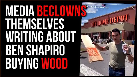 Media BECLOWN Themselves Reporting On Ben Shapiro's Amazing Purchase Of WOOD From Home Depot