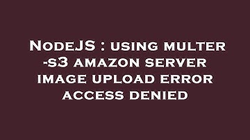 NodeJS : using multer -s3 amazon server image upload error access denied