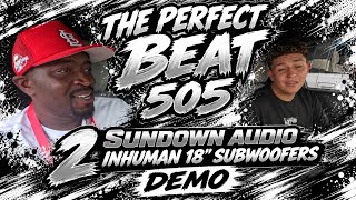 THE PERFECT BEAT 505 2 SUNDOWN AUDIO INHUMAN 18” SUBWOOFERS DEMO 