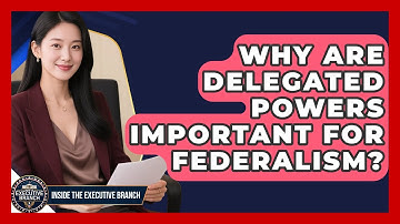 Why Are Delegated Powers Important For Federalism? - Inside the Executive Branch