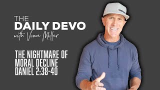 The Nightmare of Moral Decline | Devotional | Daniel 2:38-40