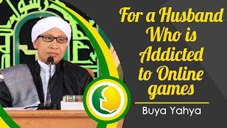 For a Husband Who is Addicted to Online Games | Jika Suami Kecanduan Game Online - Buya Yahya