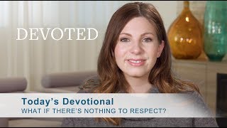 Devoted: What if There’s Nothing to Respect? [Proverbs 15:33]