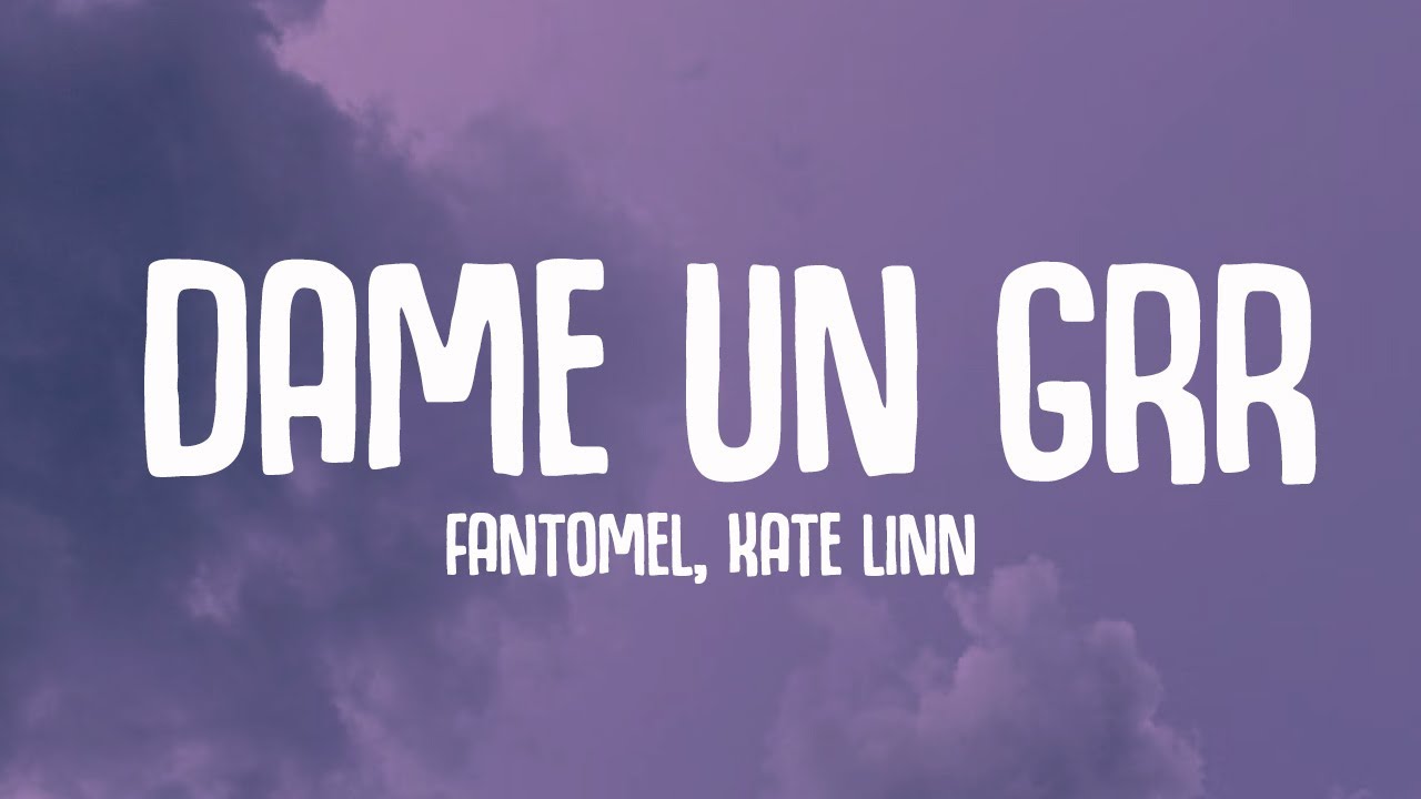DAME UN GRR (lyrics) - Fantomel, Kate Linn