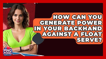 How Can You Generate Power In Your Backhand Against A Float Serve? - Ping Pong Prodigy