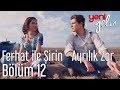 Yeni Gelin 12. Bölüm - Ferhat ile Şirin - Ayrılık Zor