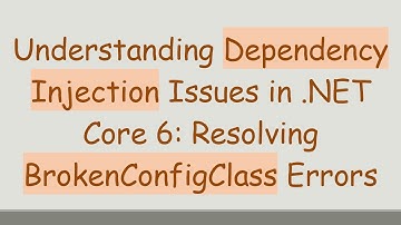 Understanding Dependency Injection Issues in .NET Core 6: Resolving BrokenConfigClass Errors