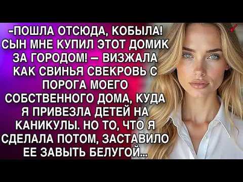 ПОШЛА ОТСЮДА, КОБЫЛА! СЫН МНЕ КУПИЛ ЭТОТ ДОМИК ЗА ГОРОДОМ! — ВИЗЖАЛА КАК СВИНЬЯ СВЕКРОВЬ