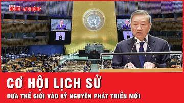 Tổng Bí thư, Chủ tịch nước Tô Lâm: Cơ hội lịch sử để đưa thế giới vào kỷ nguyên phát triển mới