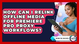 How Can I Relink Offline Media For Premiere Pro Proxy Workflows? - Design Tool Unlocked