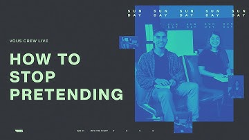 How to Stop Pretending — VOUS CREW LIVE