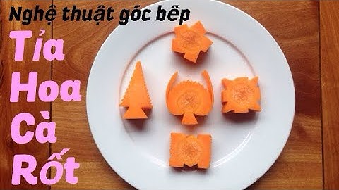 CÁCH TỈA HOA CÀ RỐT CHO CÁC MÓN XÀO- NGHỆ THUẬT GÓC BẾP