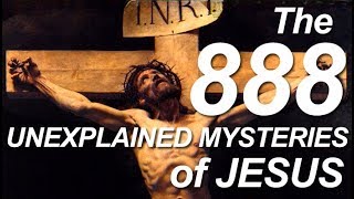 888 UNEXPLAINED MYSTERIES of JESUS