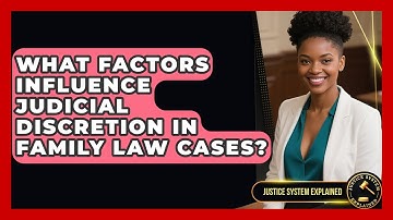 What Factors Influence Judicial Discretion in Family Law Cases? - Justice System Explained