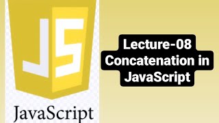 Concatenation in JavaScript | Lecture-08 | JavaScript