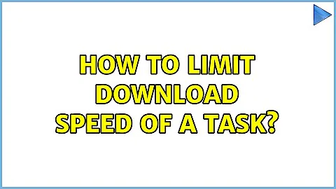 How to limit download speed of a task?